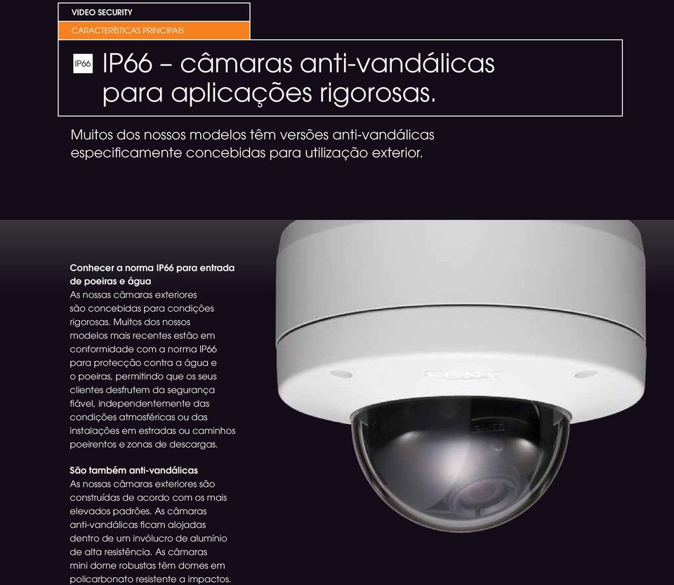 Muitos dos nossos modelos mais recentes estão em conformidade com a norma IP66 para protecção contra a água e o poeiras, permitindo que os seus clientes desfrutem da segurança ável, independentemente