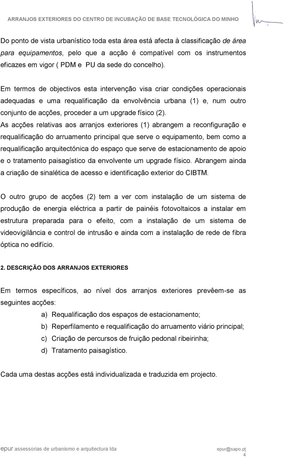 As acções relativas aos arranjos exteriores (1) abrangem a reconfiguração e requalificação do arruamento principal que serve o equipamento, bem como a requalificação arquitectónica do espaço que