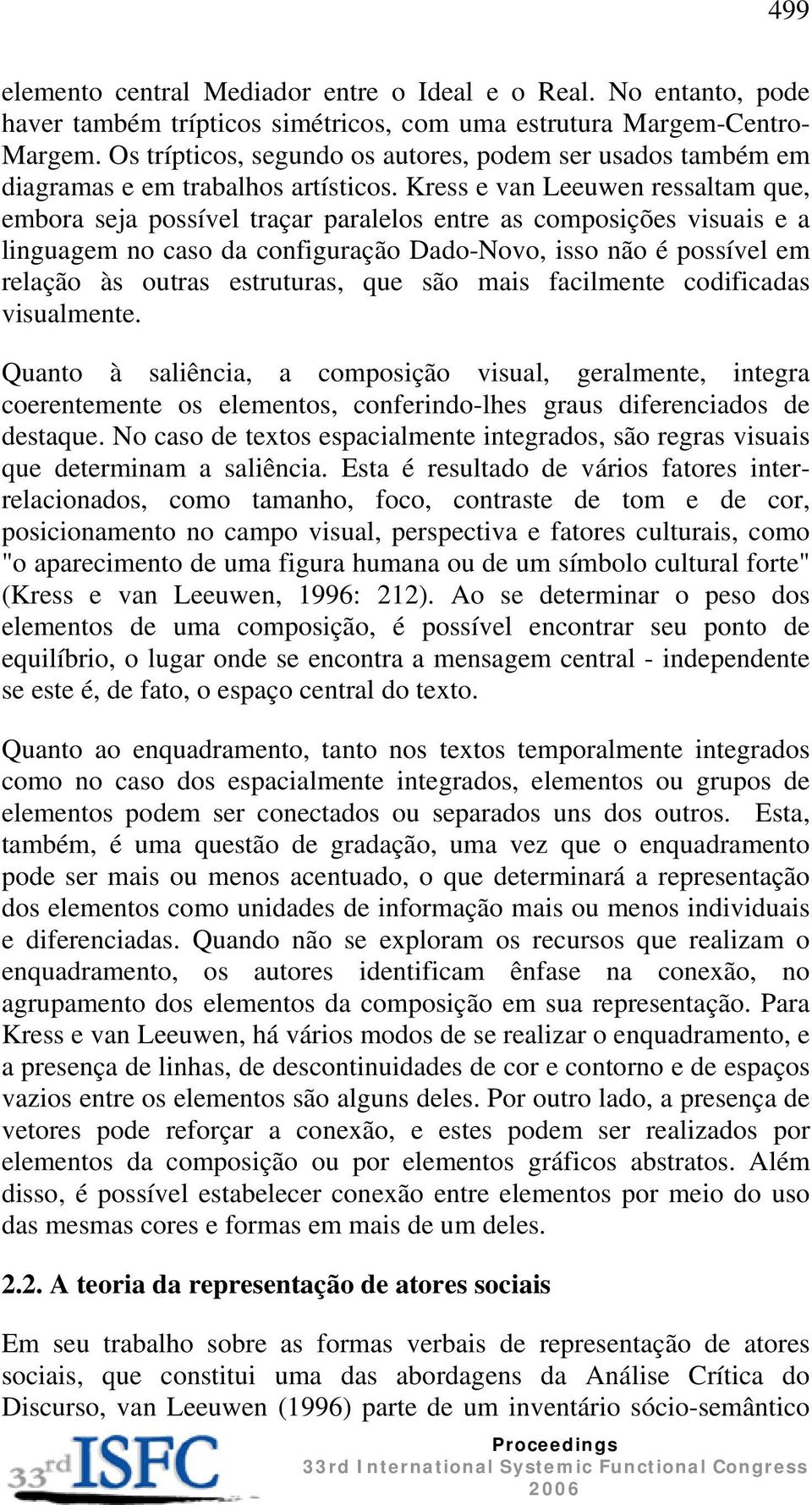 Kress e van Leeuwen ressaltam que, embora seja possível traçar paralelos entre as composições visuais e a linguagem no caso da configuração Dado-Novo, isso não é possível em relação às outras