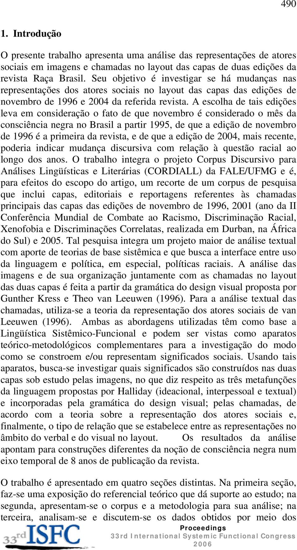 A escolha de tais edições leva em consideração o fato de que novembro é considerado o mês da consciência negra no Brasil a partir 1995, de que a edição de novembro de 1996 é a primeira da revista, e