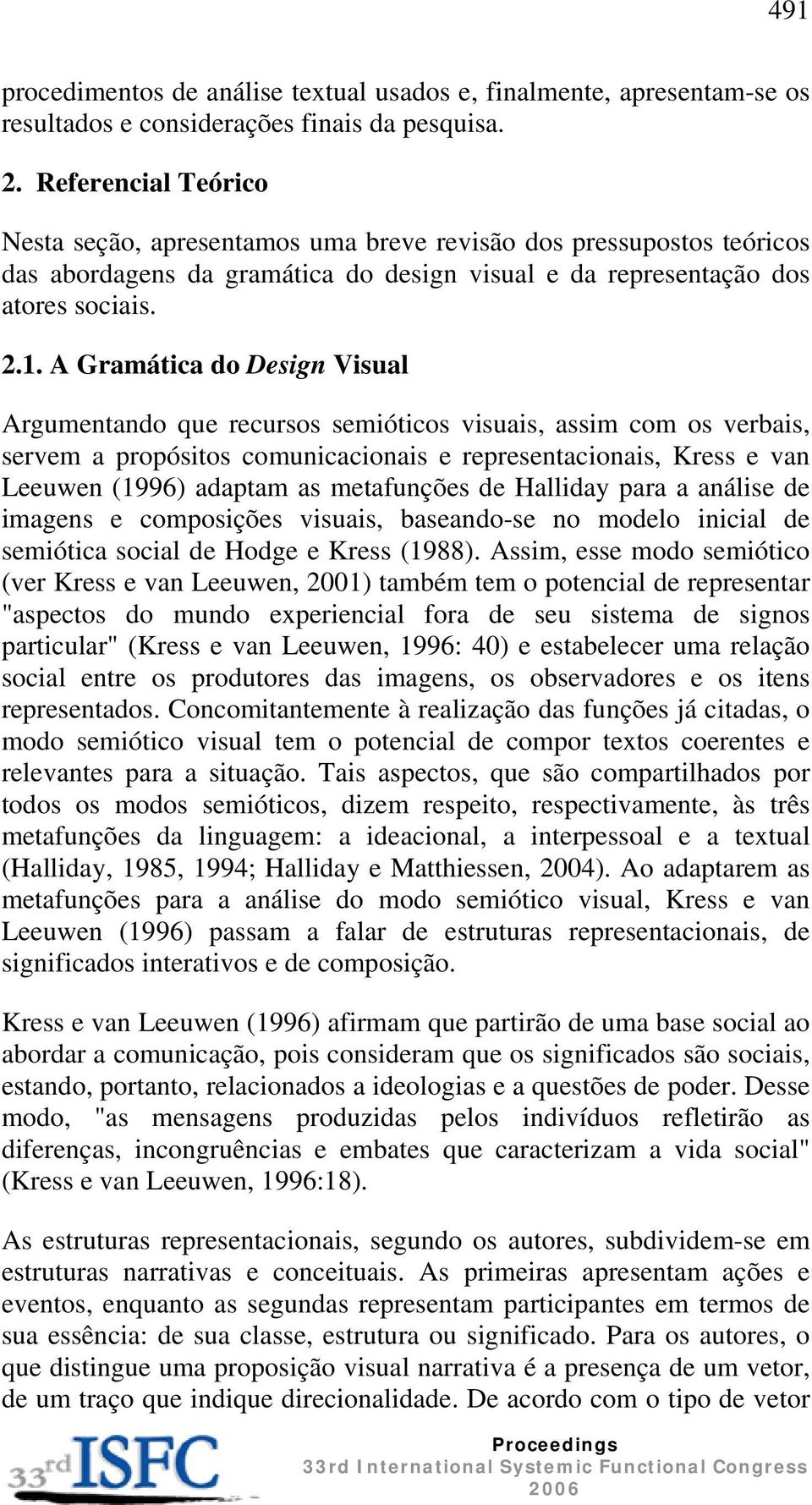 A Gramática do Design Visual Argumentando que recursos semióticos visuais, assim com os verbais, servem a propósitos comunicacionais e representacionais, Kress e van Leeuwen (1996) adaptam as