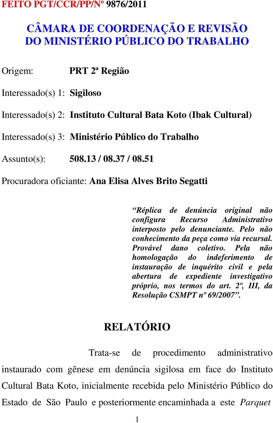 51 Procuradora oficiante: Ana Elisa Alves Brito Segatti Réplica de denúncia original não configura Recurso Administrativo interposto pelo denunciante. Pelo não conhecimento da peça como via recursal.