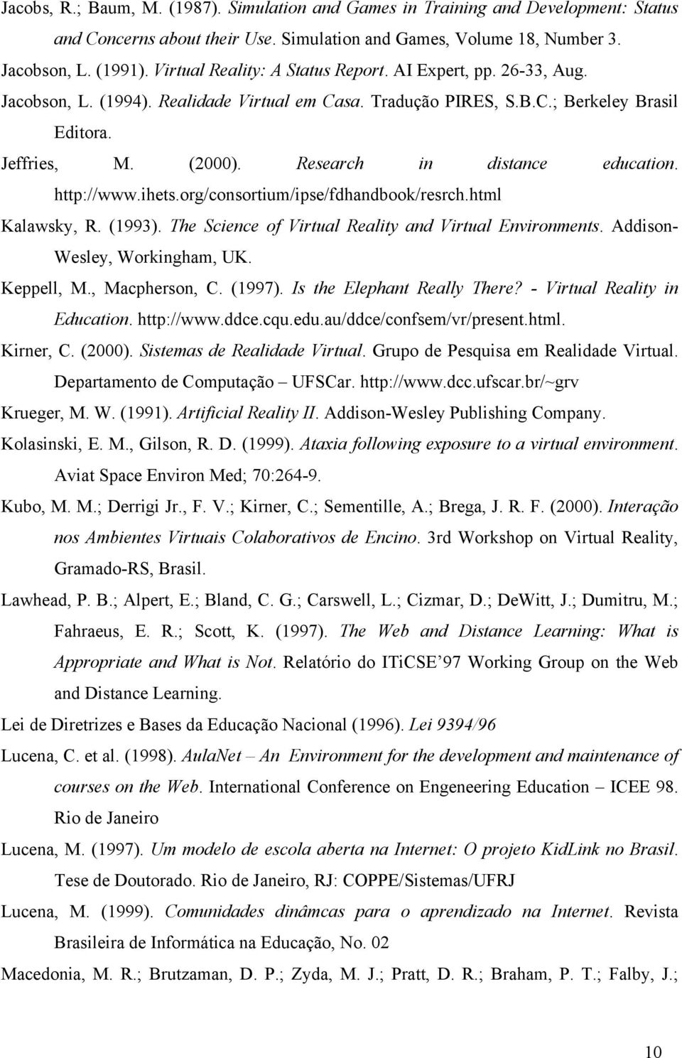 Research in distance education. http://www.ihets.org/consortium/ipse/fdhandbook/resrch.html Kalawsky, R. (1993). The Science of Virtual Reality and Virtual Environments.