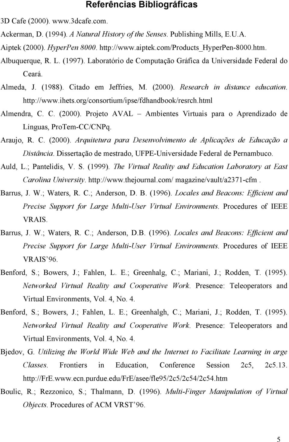 Research in distance education. http://www.ihets.org/consortium/ipse/fdhandbook/resrch.html Almendra, C. C. (2000). Projeto AVAL Ambientes Virtuais para o Aprendizado de Línguas, ProTem-CC/CNPq.