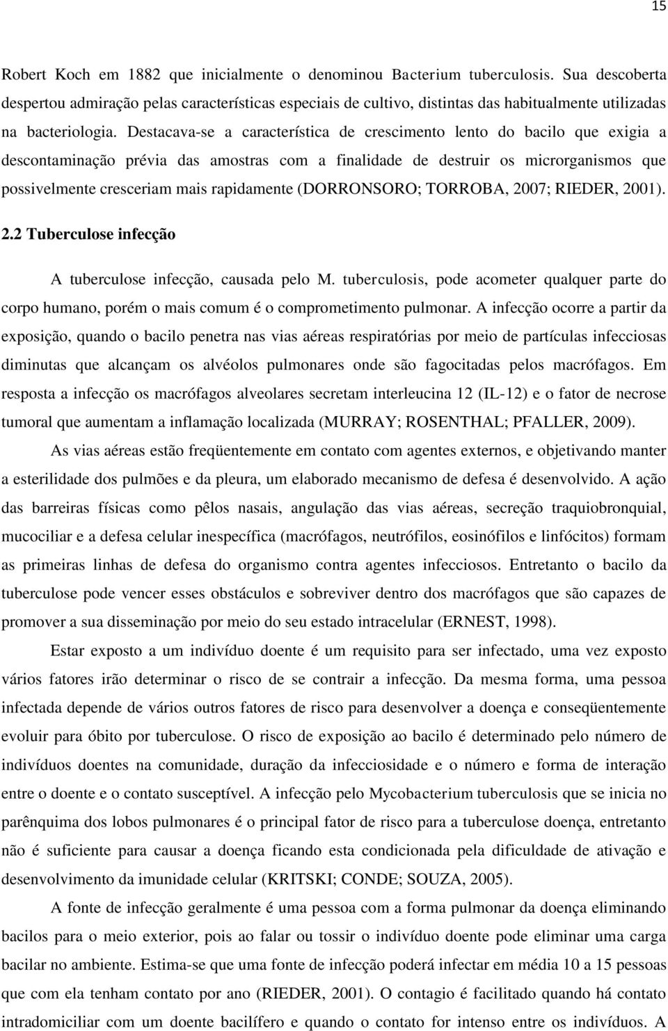 Destacava-se a característica de crescimento lento do bacilo que exigia a descontaminação prévia das amostras com a finalidade de destruir os microrganismos que possivelmente cresceriam mais