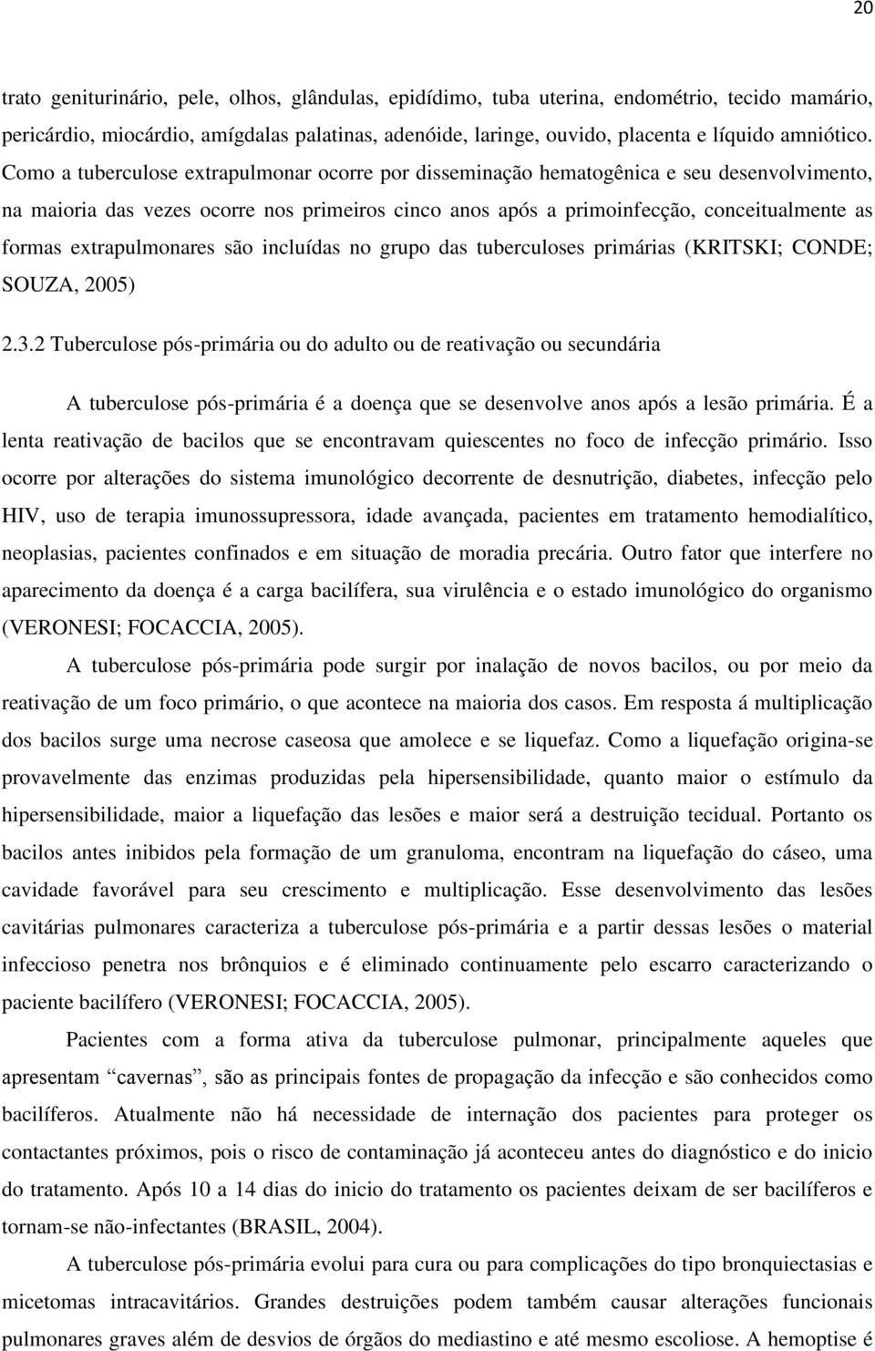 Como a tuberculose extrapulmonar ocorre por disseminação hematogênica e seu desenvolvimento, na maioria das vezes ocorre nos primeiros cinco anos após a primoinfecção, conceitualmente as formas