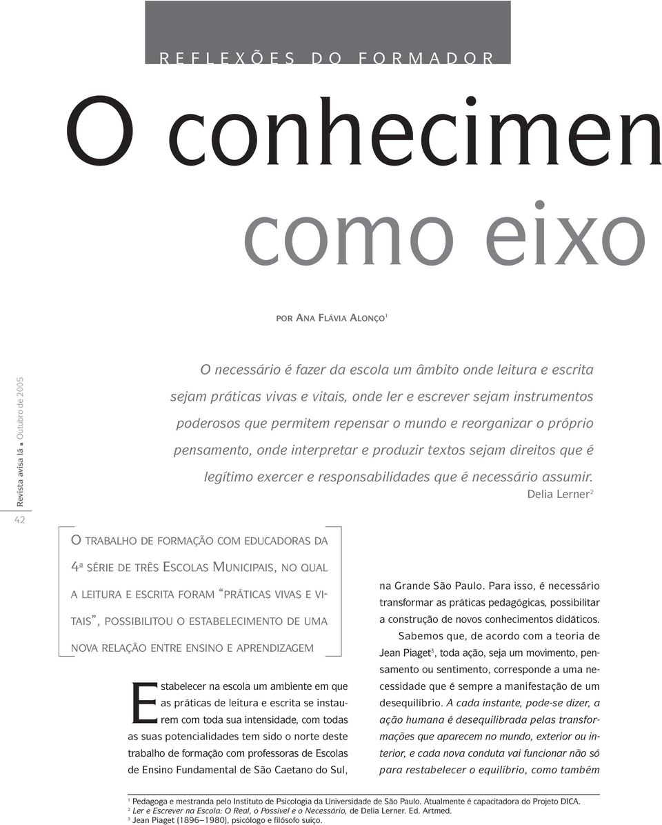 Delia Lerner 2 42 O TRABALHO DE FORMAÇÃO COM EDUCADORAS DA 4 a SÉRIE DE TRÊS ESCOLAS MUNICIPAIS, NO QUAL A LEITURA E ESCRITA FORAM PRÁTICAS VIVAS E VI- TAIS, POSSIBILITOU O ESTABELECIMENTO DE UMA