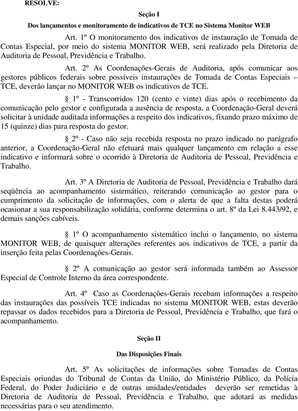 2º As Coordenações-Gerais de Auditoria, após comunicar aos gestores públicos federais sobre possíveis instaurações de Tomada de Contas Especiais TCE, deverão lançar no MONITOR WEB os indicativos de