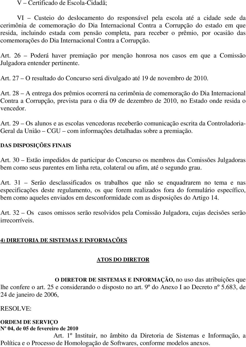 26 Poderá haver premiação por menção honrosa nos casos em que a Comissão Julgadora entender pertinente. Art.