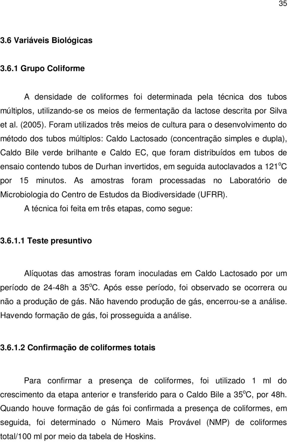 Foram utilizados três meios de cultura para o desenvolvimento do método dos tubos múltiplos: Caldo Lactosado (concentração simples e dupla), Caldo Bile verde brilhante e Caldo EC, que foram