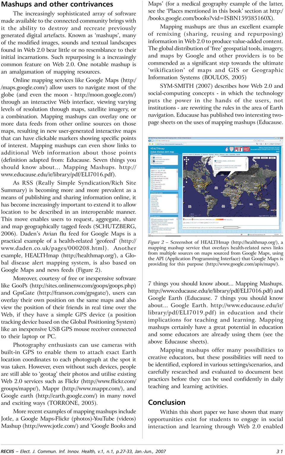 Such repurposing is a increasingly common feature on Web 2.0. One notable mashup is an amalgamation of mapping resources. Online mapping services like Google Maps (http:/ /maps.google.