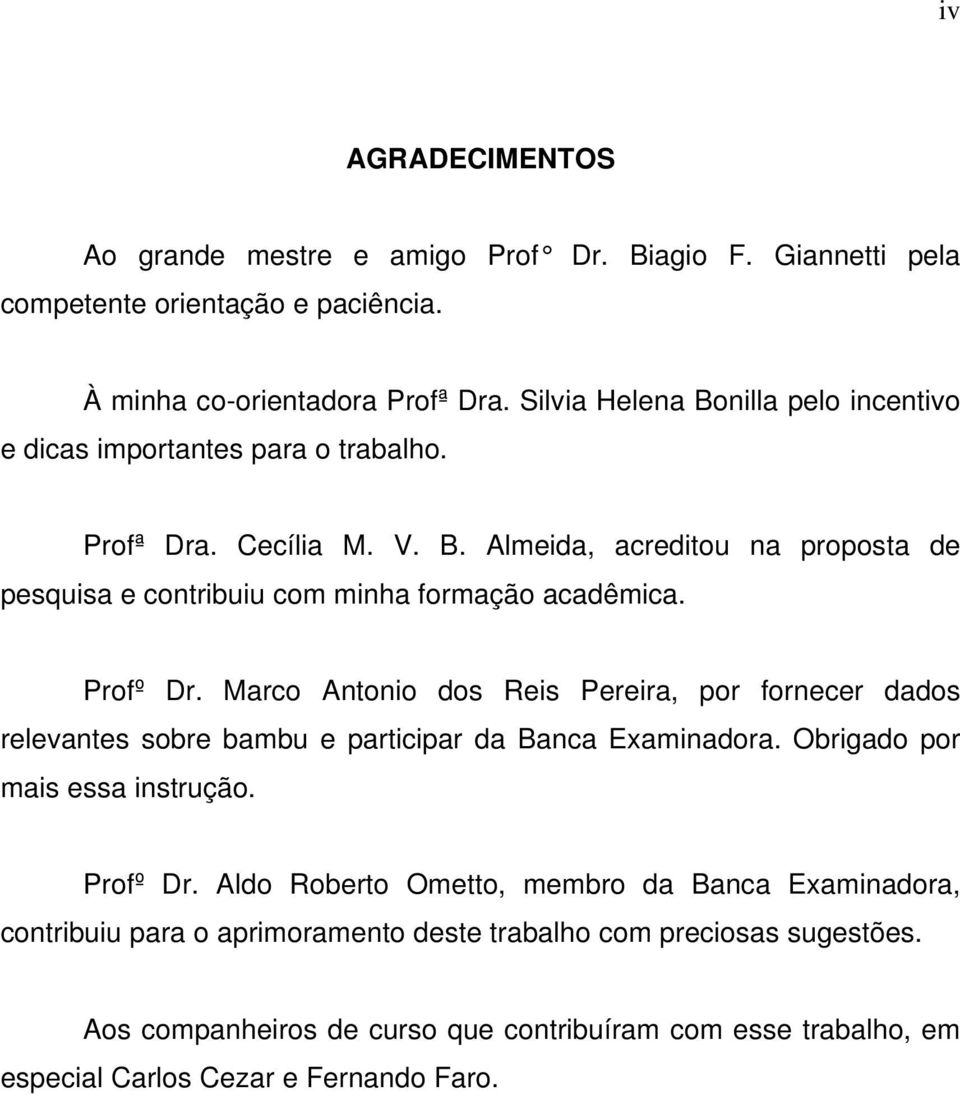 Profº Dr. Marco Antonio dos Reis Pereira, por fornecer dados relevantes sobre bambu e participar da Banca Examinadora. Obrigado por mais essa instrução. Profº Dr.