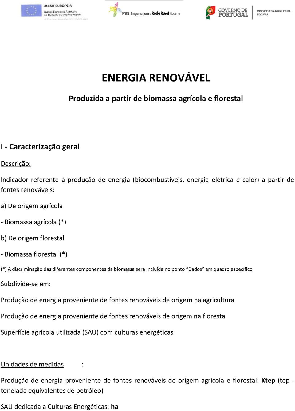 ponto Dados em quadro específico Subdivide-se em: Produção de energia proveniente de fontes renováveis de origem na agricultura Produção de energia proveniente de fontes renováveis de origem na