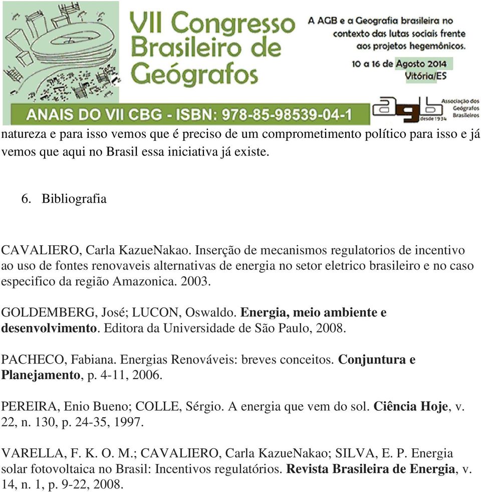 GOLDEMBERG, José; LUCON, Oswaldo. Energia, meio ambiente e desenvolvimento. Editora da Universidade de São Paulo, 2008. PACHECO, Fabiana. Energias Renováveis: breves conceitos.