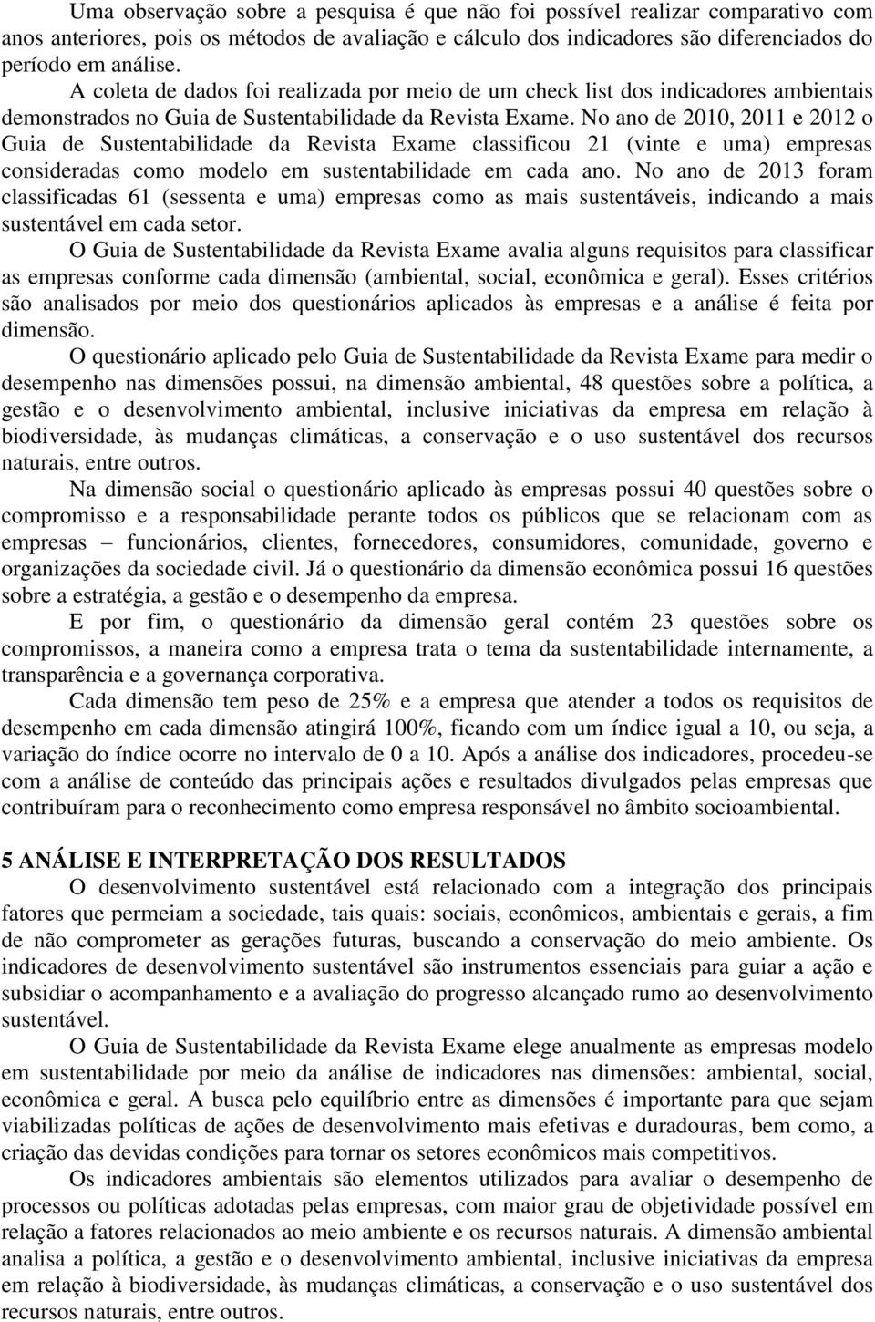 No ano de 2010, 2011 e 2012 o Guia de Sustentabilidade da Revista Exame classificou 21 (vinte e uma) empresas consideradas como modelo em sustentabilidade em cada ano.