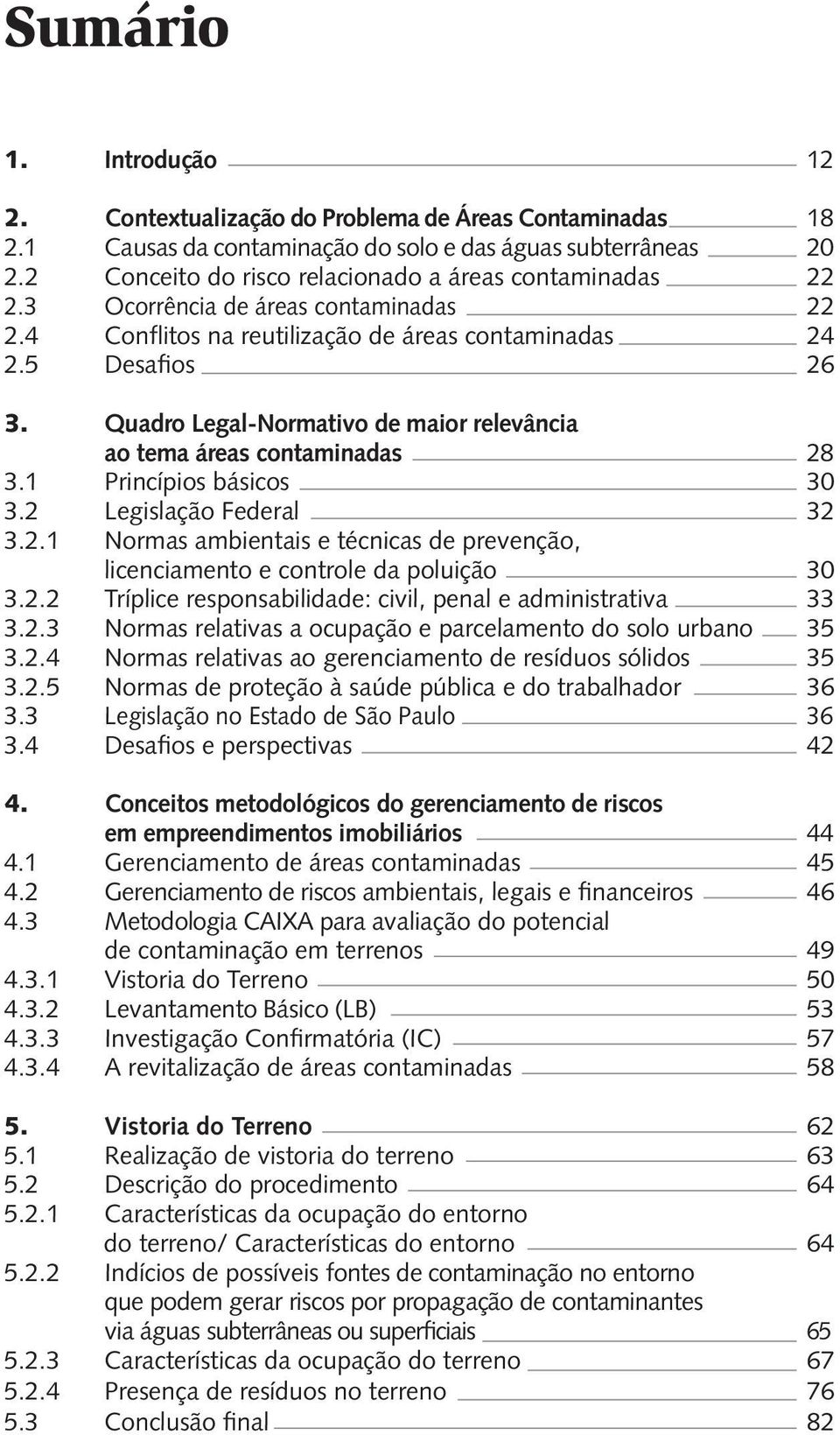 Quadro Legal-Normativo de maior relevância ao tema áreas contaminadas 28 3.1 Princípios básicos 30 3.2 Legislação Federal 32 3.2.1 Normas ambientais e técnicas de prevenção, licenciamento e controle da poluição 30 3.