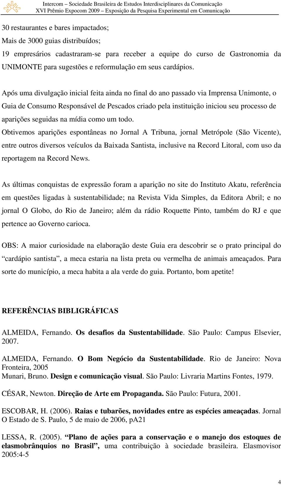 Após uma divulgação inicial feita ainda no final do ano passado via Imprensa Unimonte, o Guia de Consumo Responsável de Pescados criado pela instituição iniciou seu processo de aparições seguidas na