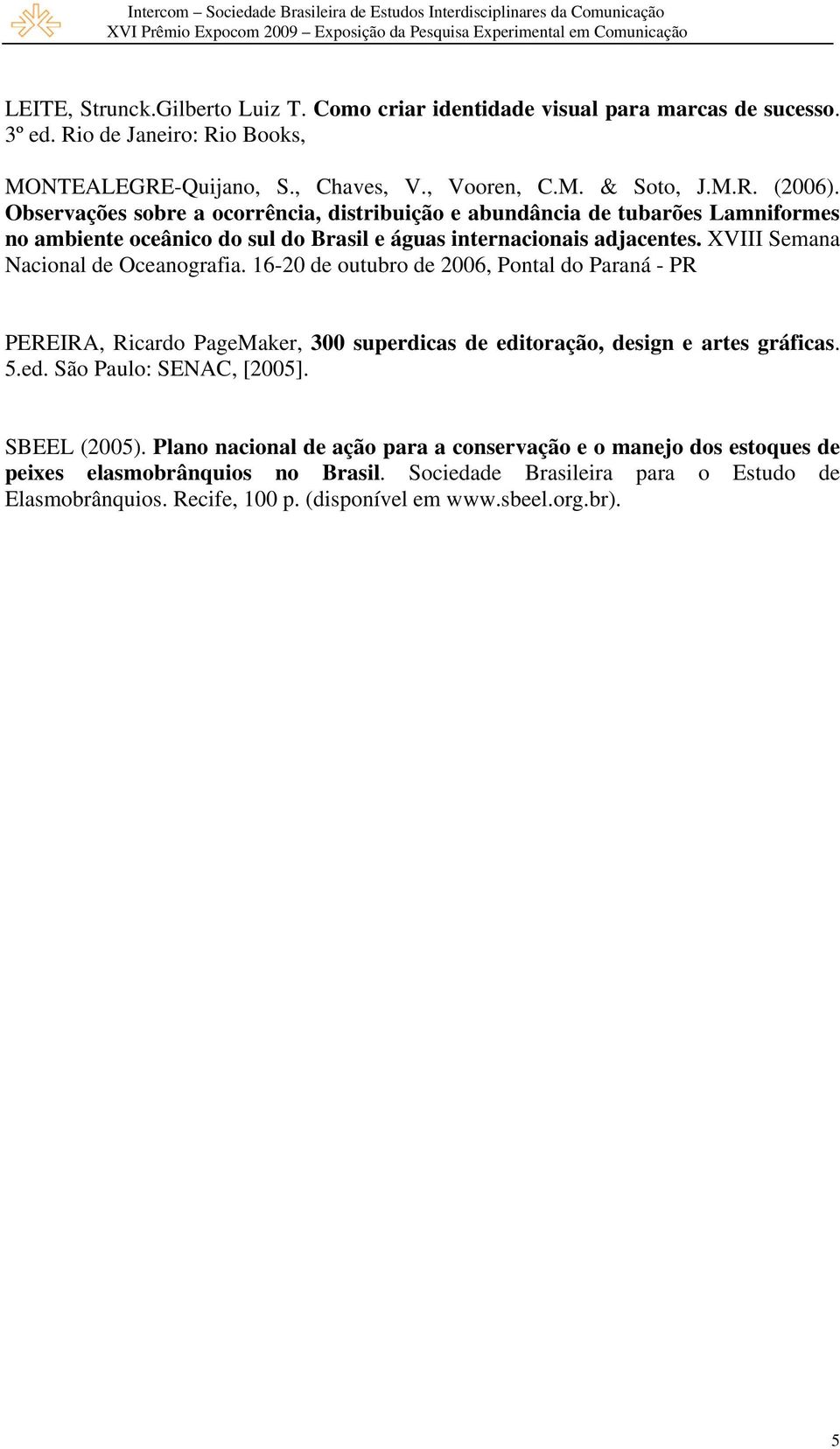 16-20 de outubro de 2006, Pontal do Paraná - PR PEREIRA, Ricardo PageMaker, 300 superdicas de editoração, design e artes gráficas. 5.ed. São Paulo: SENAC, [2005]. SBEEL (2005).