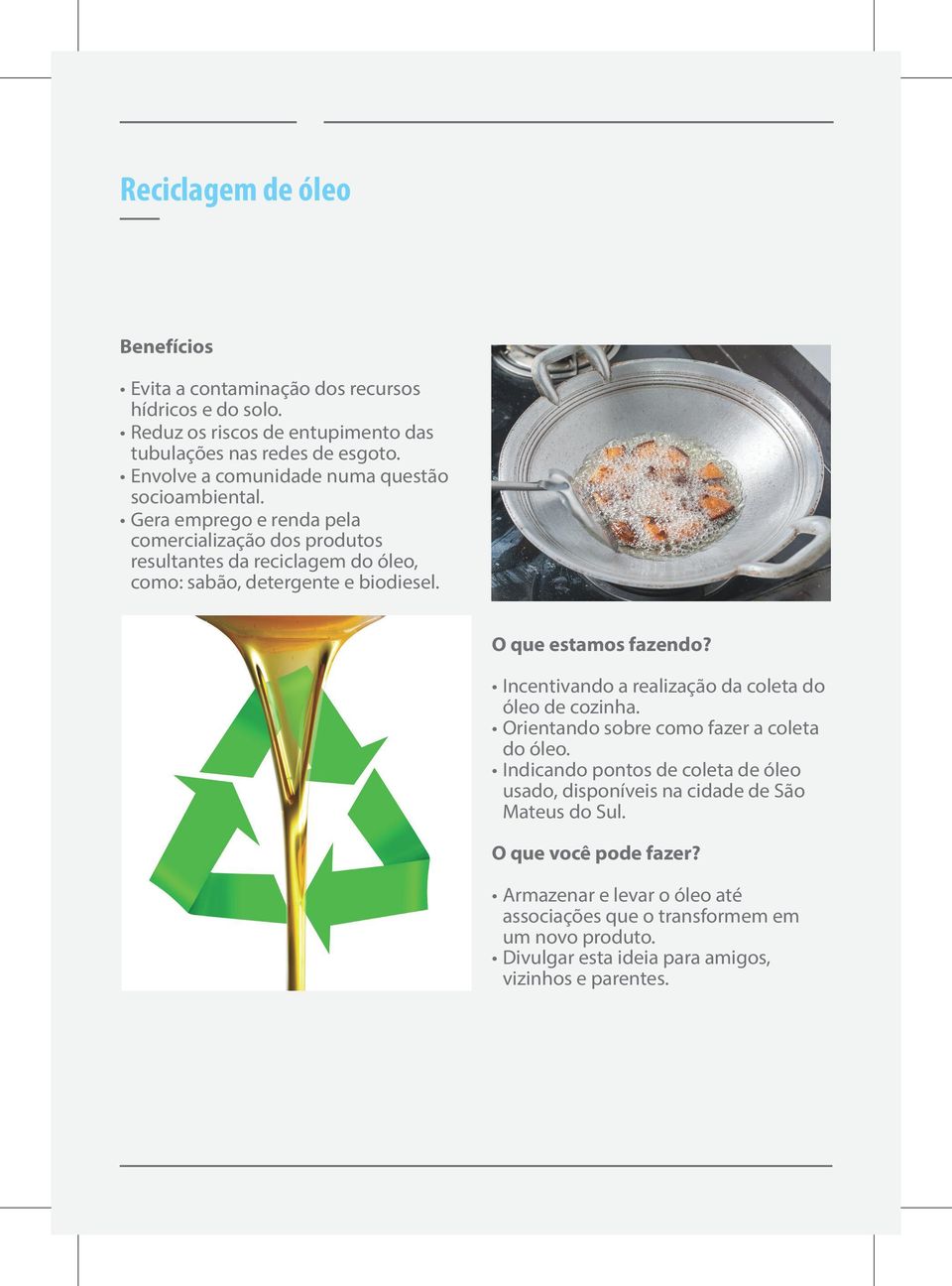 Gera emprego e renda pela comercialização dos produtos resultantes da reciclagem do óleo, como: sabão, detergente e biodiesel.