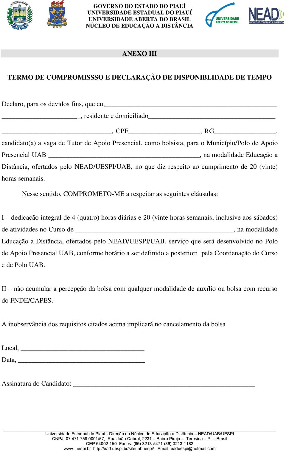 Nesse sentido, COMPROMETO-ME a respeitar as seguintes cláusulas: I dedicação integral de 4 (quatro) horas diárias e 20 (vinte horas semanais, inclusive aos sábados) de atividades no Curso de, na