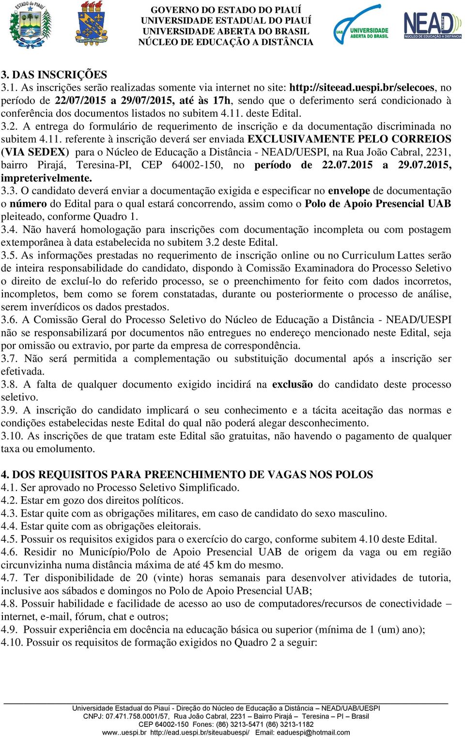 11. referente à inscrição deverá ser enviada EXCLUSIVAMENTE PELO CORREIOS (VIA SEDEX) para o Núcleo de Educação a Distância - NEAD/UESPI, na Rua João Cabral, 2231, bairro Pirajá, Teresina-PI, CEP