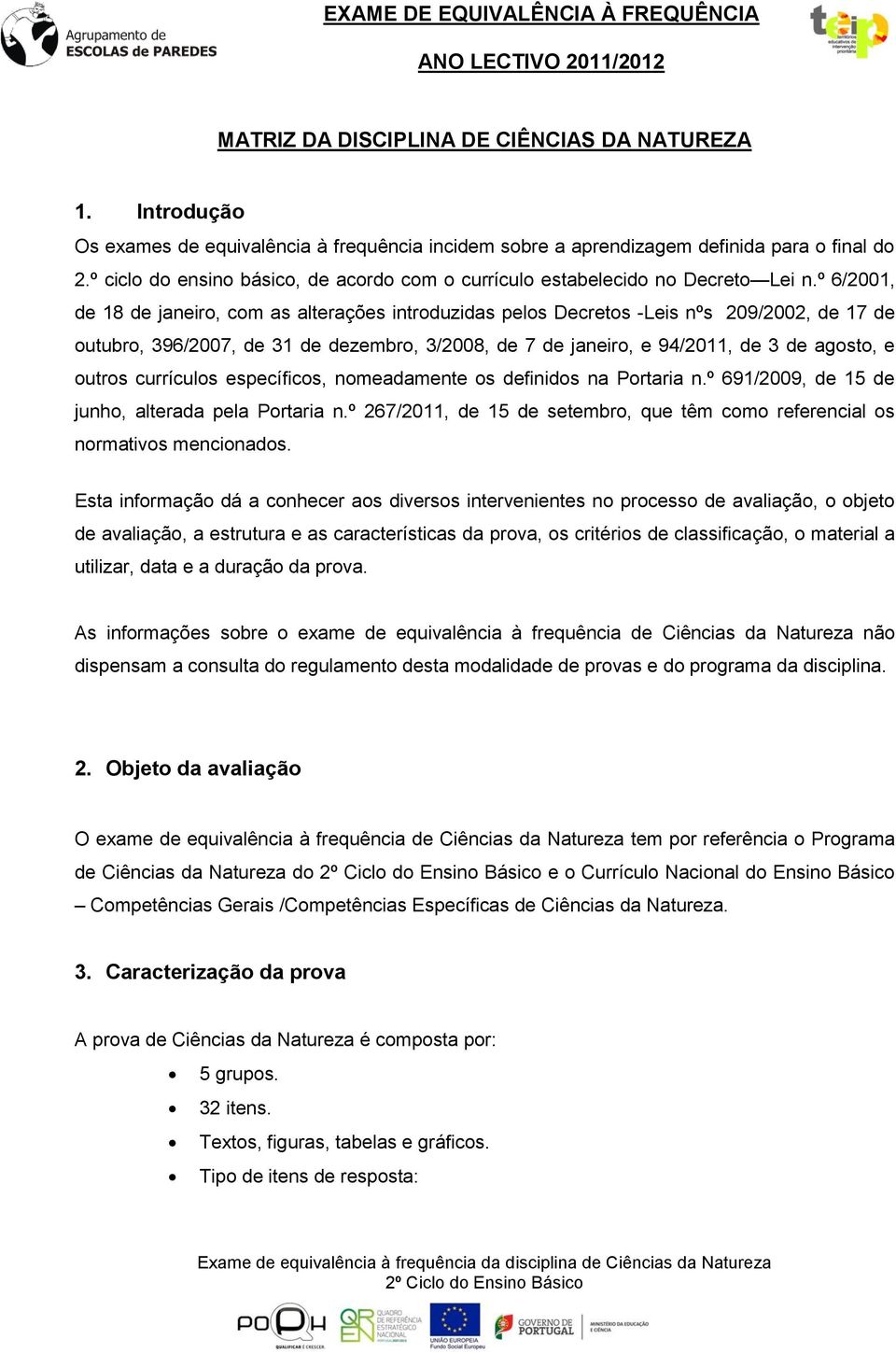 º 6/2001, de 18 de janeiro, com as alterações introduzidas pelos Decretos -Leis nºs 209/2002, de 17 de outubro, 396/2007, de 31 de dezembro, 3/2008, de 7 de janeiro, e 94/2011, de 3 de agosto, e