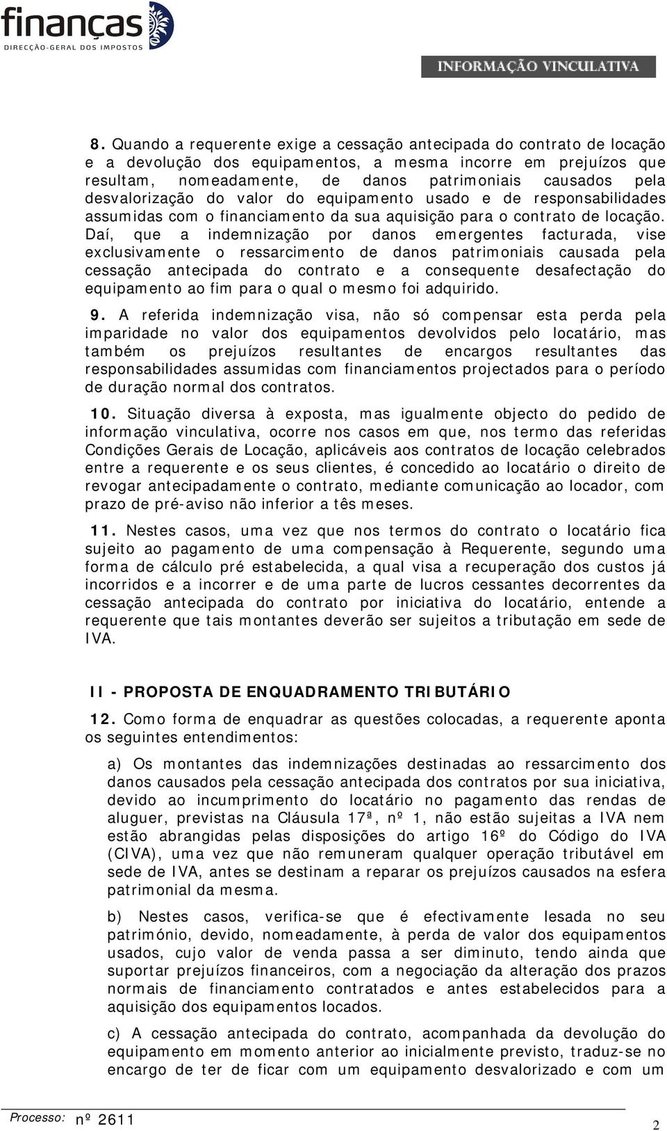 Daí, que a indemnização por danos emergentes facturada, vise exclusivamente o ressarcimento de danos patrimoniais causada pela cessação antecipada do contrato e a consequente desafectação do