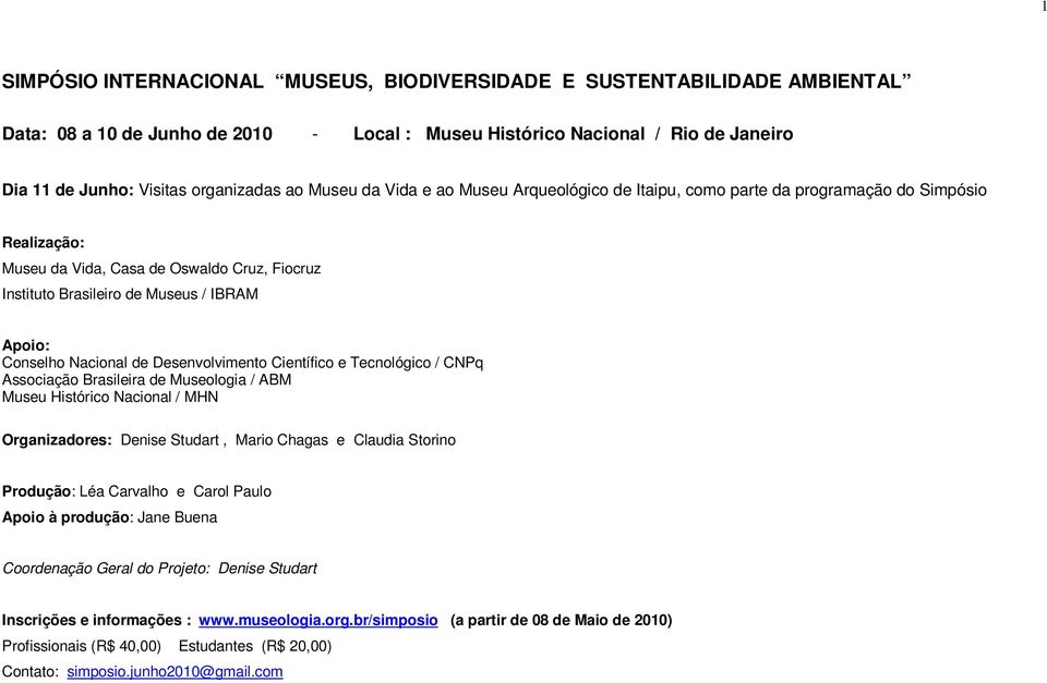 Nacional de Desenvolvimento Científico e Tecnológico / CNPq Associação Brasileira de Museologia / ABM Museu Histórico Nacional / MHN Organizadores: Denise Studart, Mario Chagas e Claudia Storino