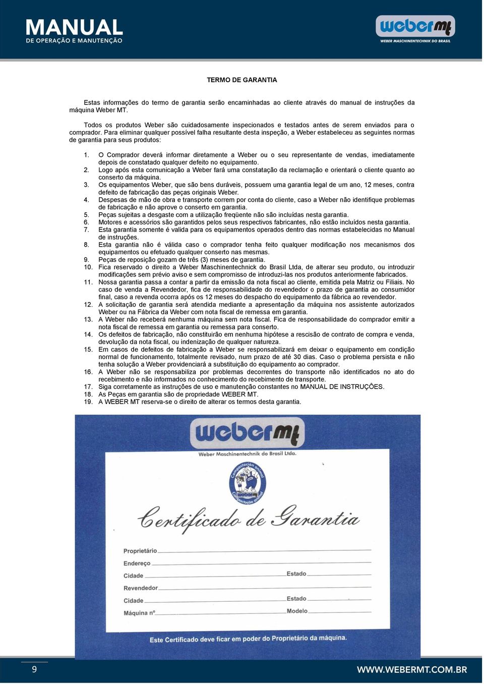 Para eliminar qualquer possível falha resultante desta inspeção, a Weber estabeleceu as seguintes normas de garantia para seus produtos: 1.