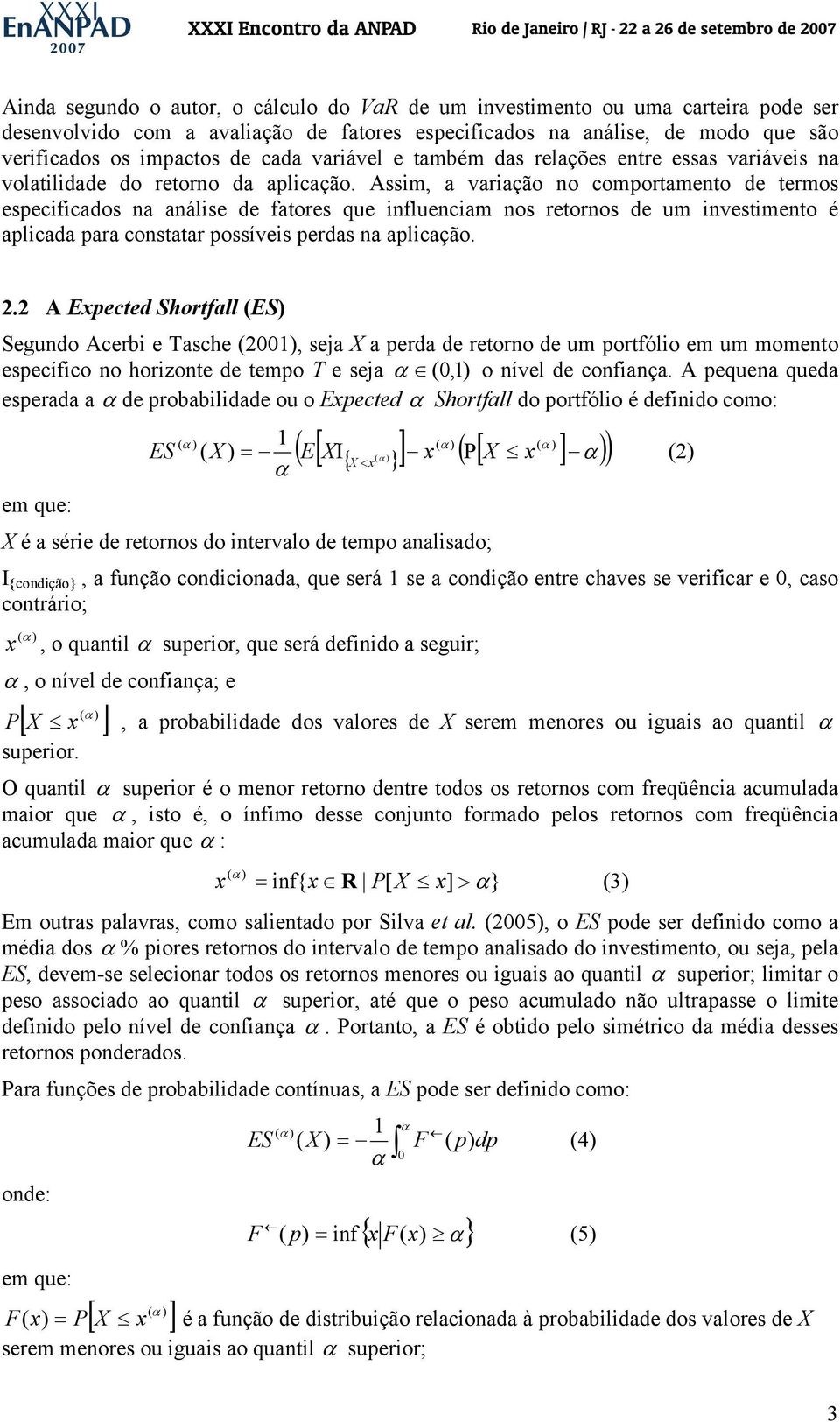 Assim, a variação no comportamento de termos especificados na análise de fatores que influenciam nos retornos de um investimento é aplicada para constatar possíveis perdas na aplicação. 2.