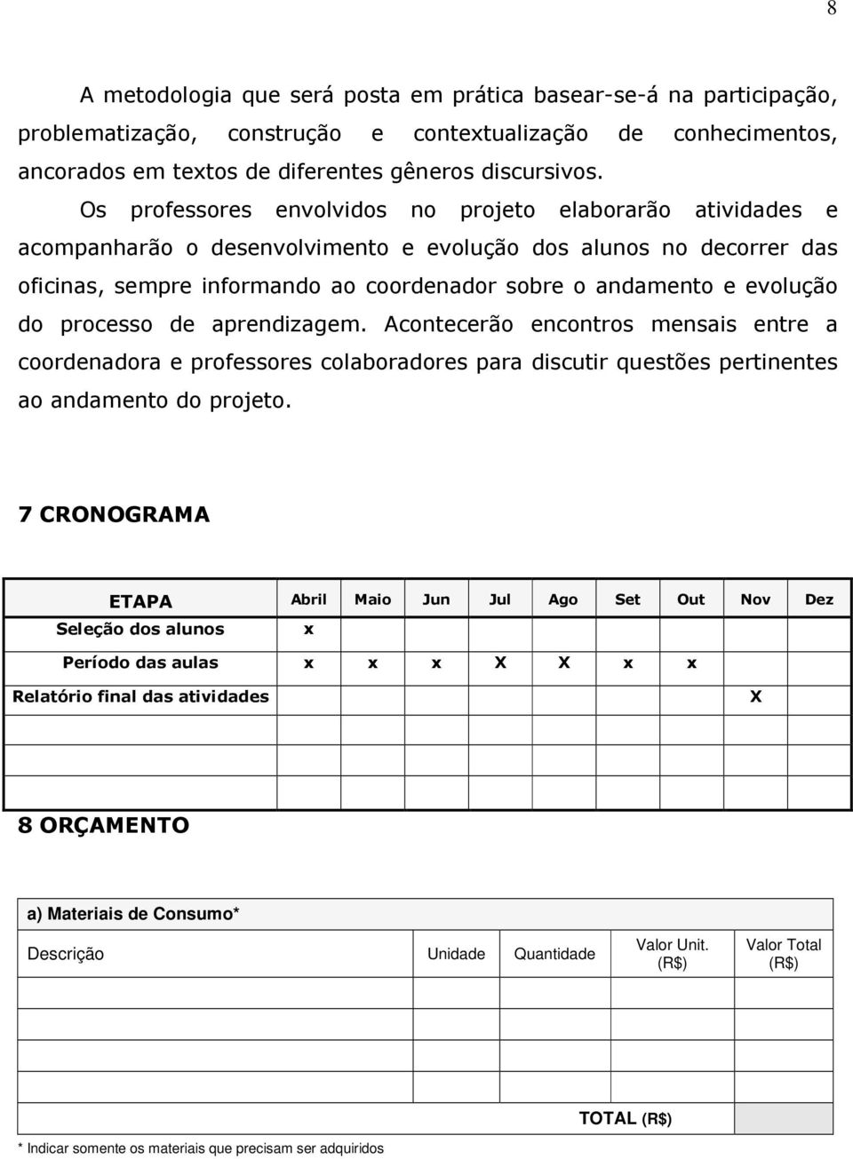 evolução do processo de aprendizagem. Acontecerão encontros mensais entre a coordenadora e professores colaboradores para discutir questões pertinentes ao andamento do projeto.