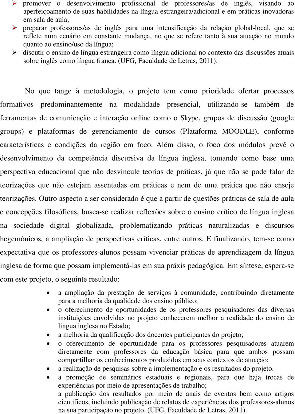 língua; discutir o ensino de língua estrangeira como língua adicional no contexto das discussões atuais sobre inglês como língua franca. (UFG, Faculdade de Letras, 2011).