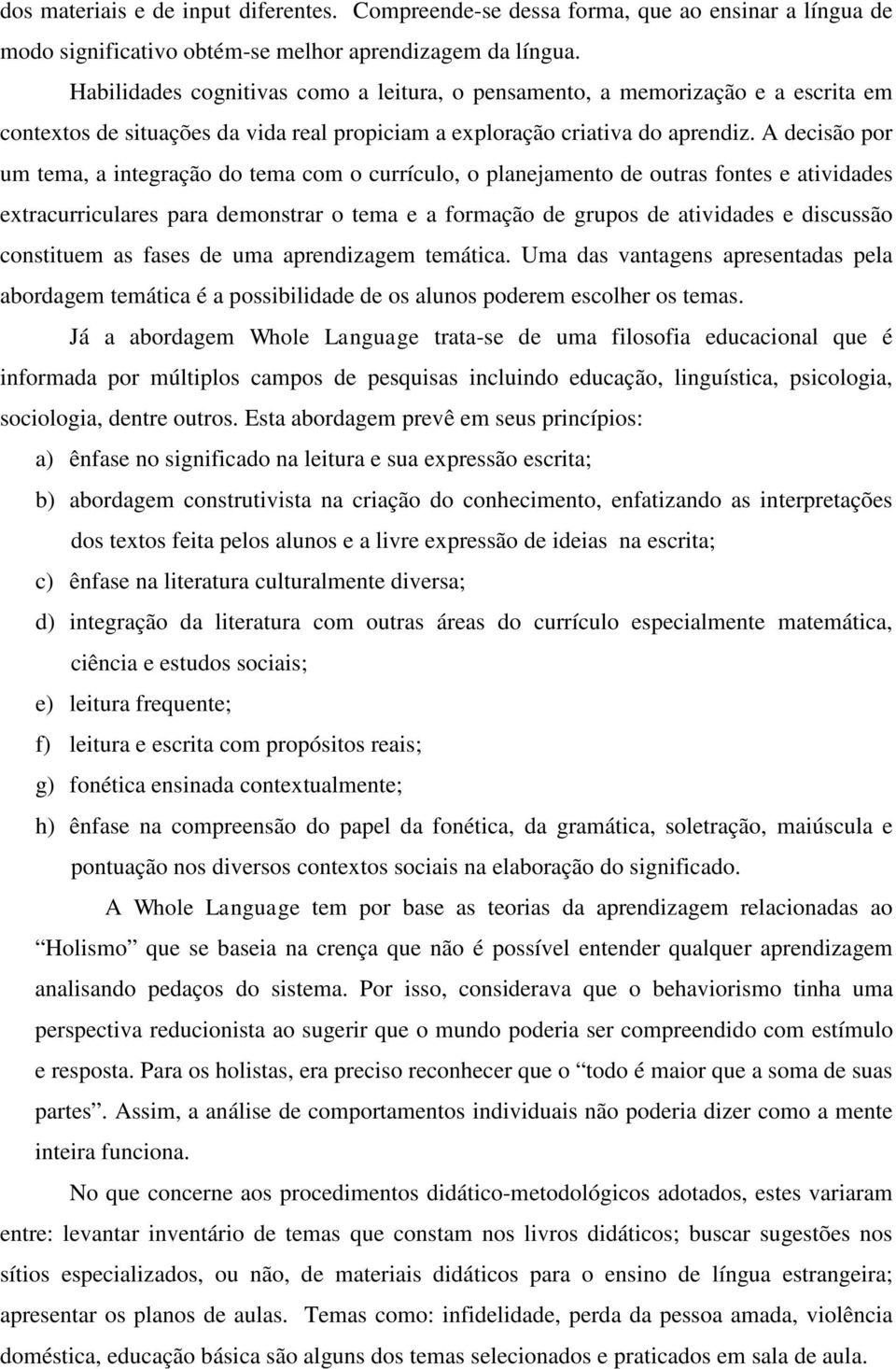 A decisão por um tema, a integração do tema com o currículo, o planejamento de outras fontes e atividades extracurriculares para demonstrar o tema e a formação de grupos de atividades e discussão