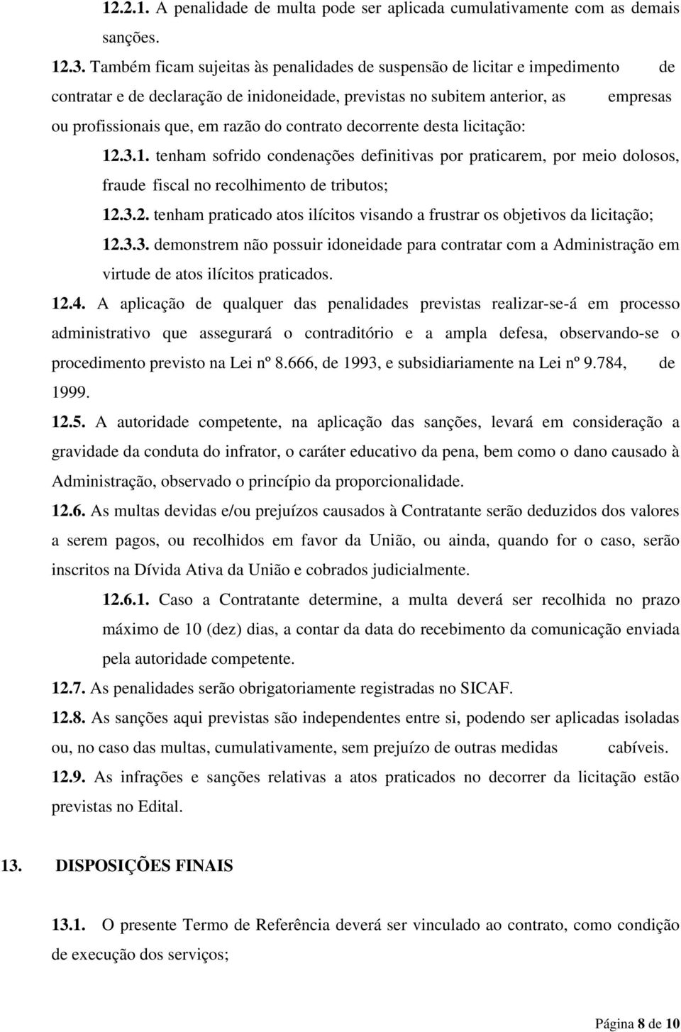 contrato decorrente desta licitação: 12.3.1. tenham sofrido condenações definitivas por praticarem, por meio dolosos, fraude fiscal no recolhimento de tributos; 12.3.2. tenham praticado atos ilícitos visando a frustrar os objetivos da licitação; 12.