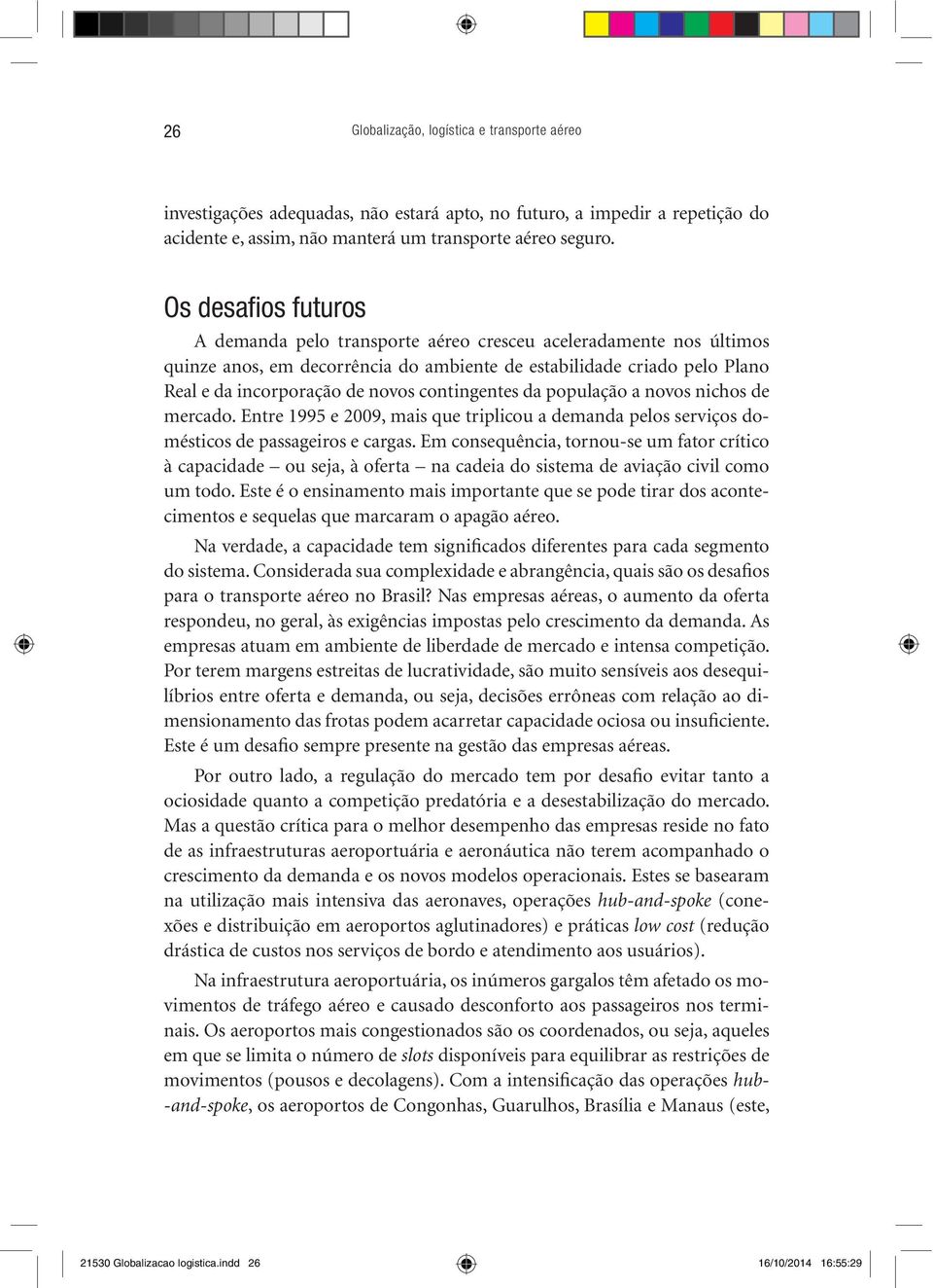 contingentes da população a novos nichos de mercado. Entre 1995 e 2009, mais que triplicou a demanda pelos serviços domésticos de passageiros e cargas.