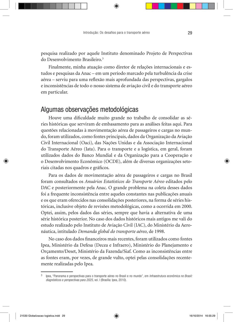 perspectivas, gargalos e inconsistências de todo o nosso sistema de aviação civil e do transporte aéreo em particular.