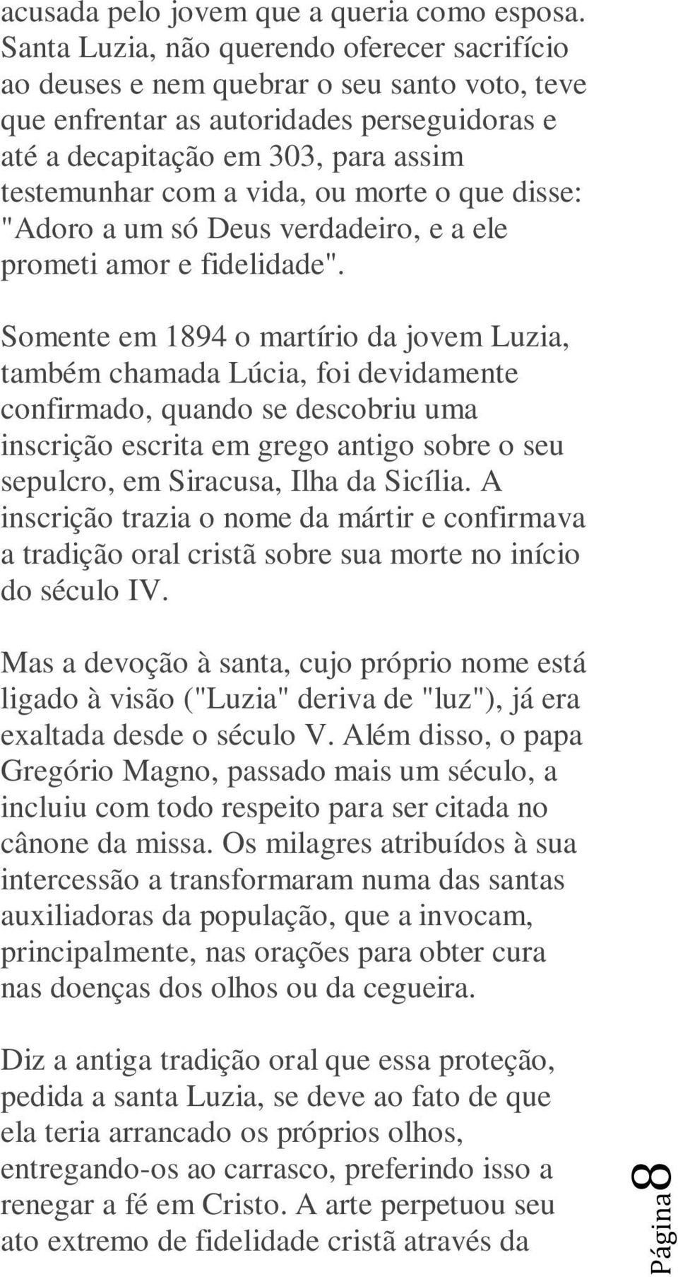 ou morte o que disse: "Adoro a um só Deus verdadeiro, e a ele prometi amor e fidelidade".