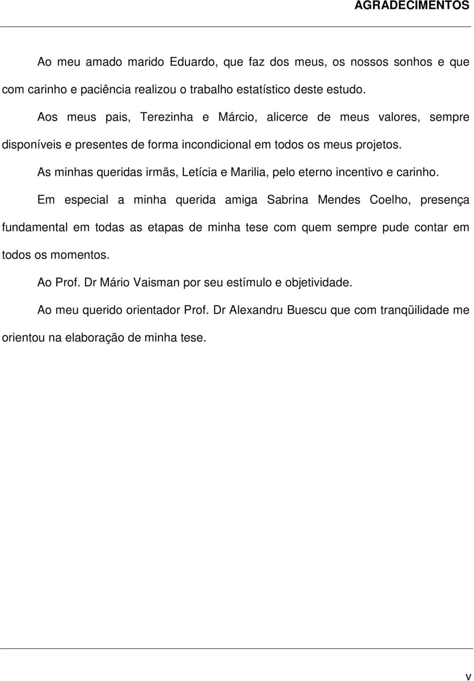 As minhas queridas irmãs, Letícia e Marilia, pelo eterno incentivo e carinho.