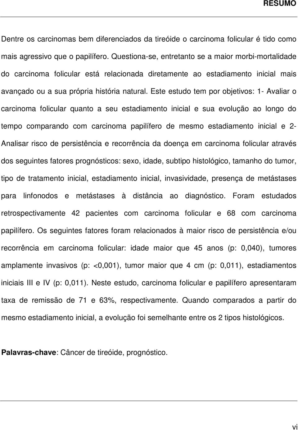 Este estudo tem por objetivos: 1- Avaliar o carcinoma folicular quanto a seu estadiamento inicial e sua evolução ao longo do tempo comparando com carcinoma papilífero de mesmo estadiamento inicial e