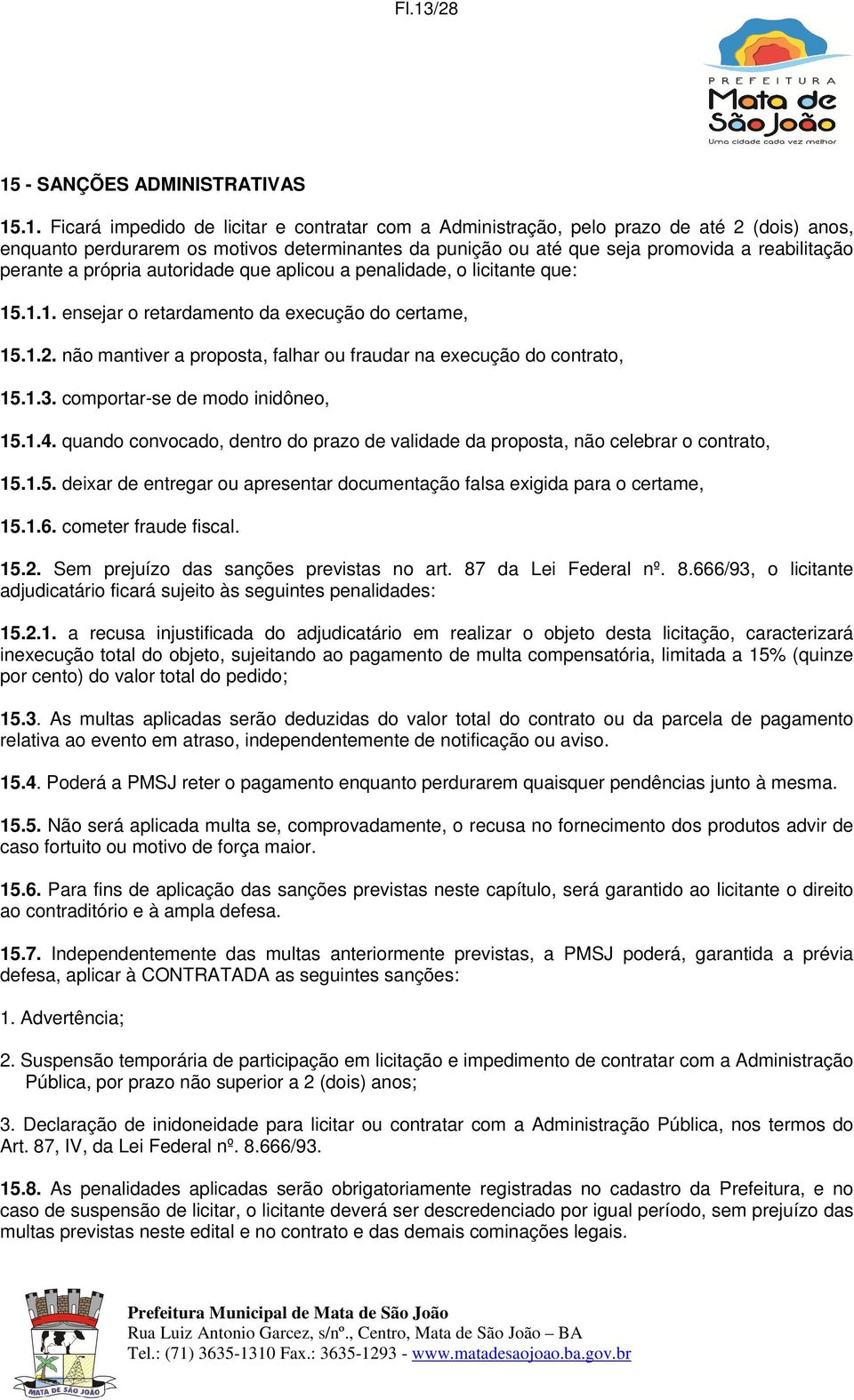 não mantiver a proposta, falhar ou fraudar na execução do contrato, 15.1.3. comportar-se de modo inidôneo, 15.1.4.