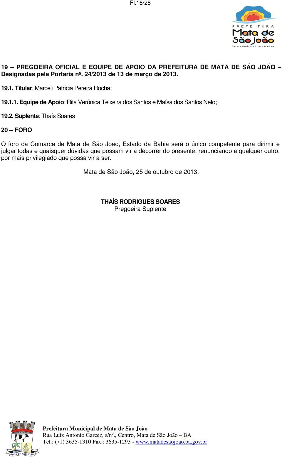 Suplente: Thaís Soares 20 FORO O foro da Comarca de Mata de São João, Estado da Bahia será o único competente para dirimir e julgar todas e quaisquer dúvidas