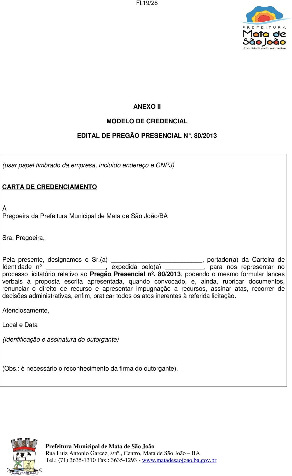 80/2013, podendo o mesmo formular lances verbais à proposta escrita apresentada, quando convocado, e, ainda, rubricar documentos, renunciar o direito de recurso e apresentar impugnação a recursos,