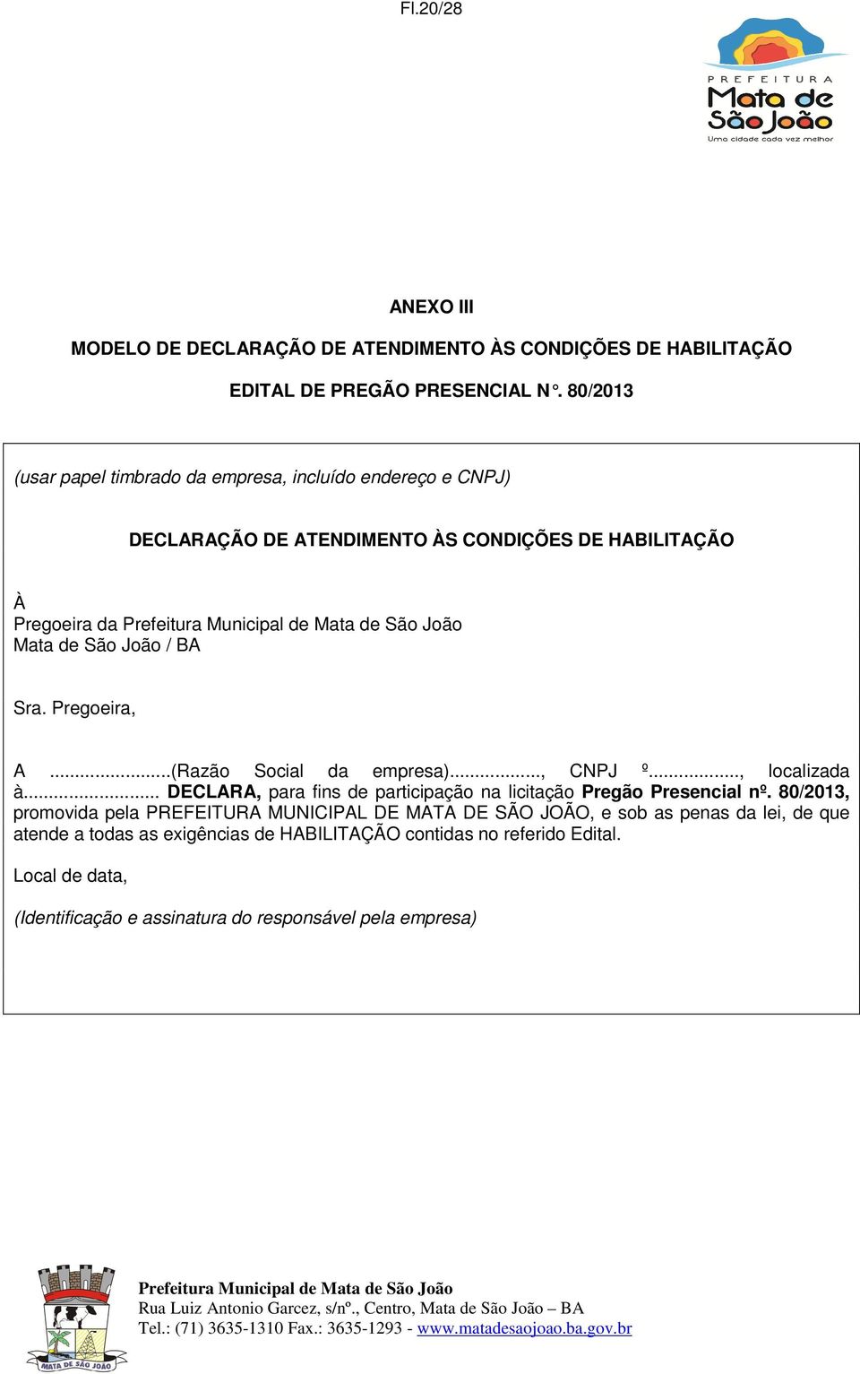 Pregoeira, A...(Razão Social da empresa)..., CNPJ º..., localizada à... DECLARA, para fins de participação na licitação Pregão Presencial nº.