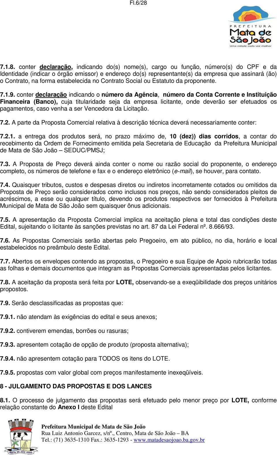 conter declaração, indicando do(s) nome(s), cargo ou função, número(s) do CPF e da Identidade (indicar o órgão emissor) e endereço do(s) representante(s) da empresa que assinará (ão) o Contrato, na