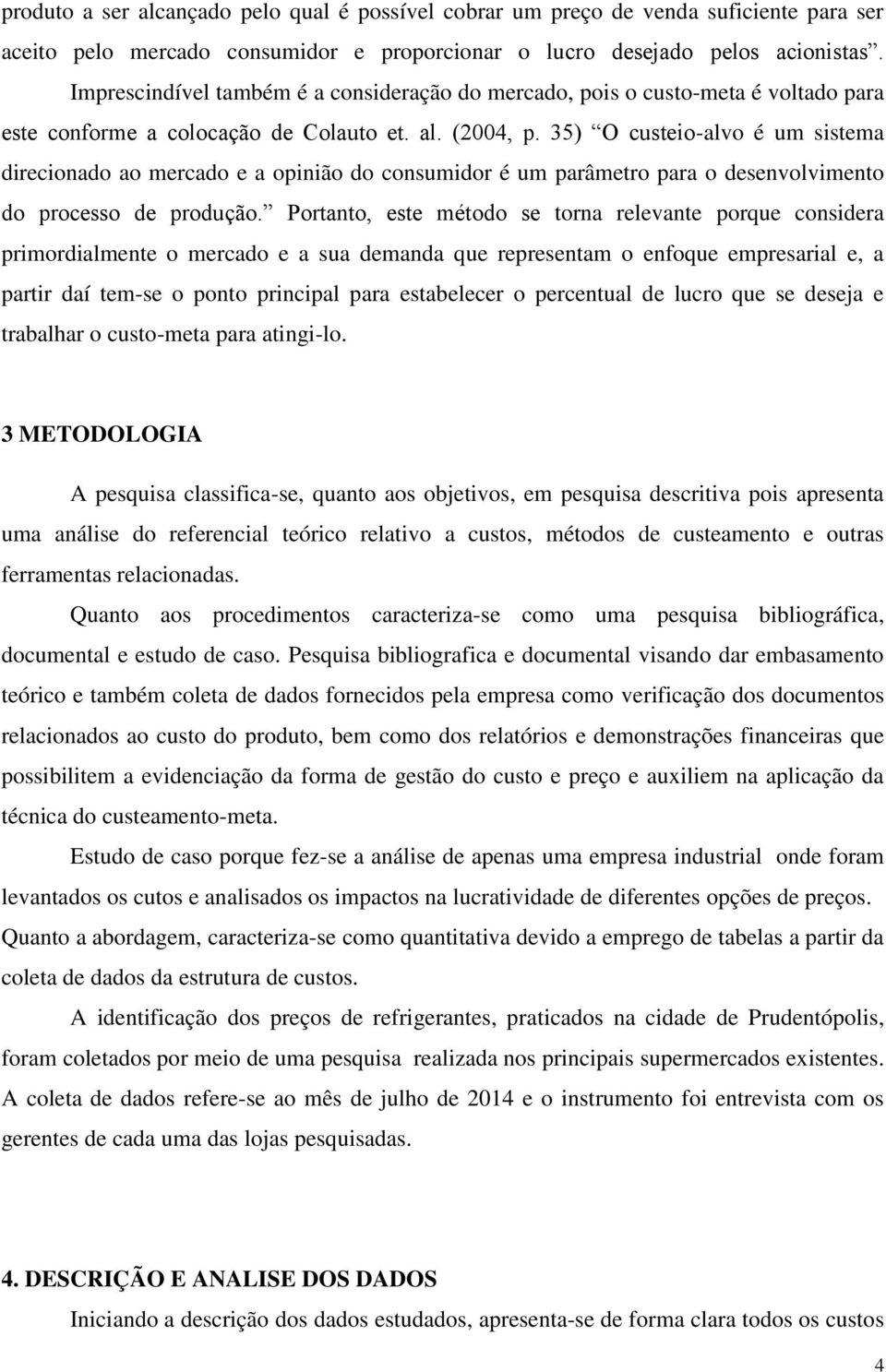 35) O custeio-alvo é um sistema direcionado ao mercado e a opinião do consumidor é um parâmetro para o desenvolvimento do processo de produção.