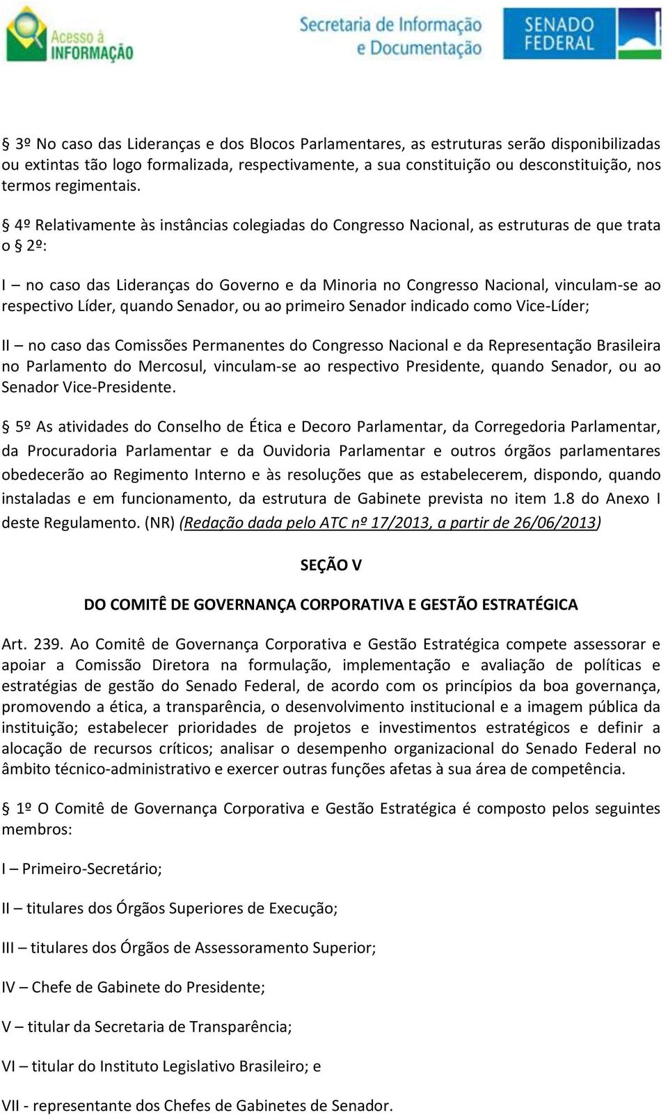 4º Relativamente às instâncias colegiadas do Congresso Nacional, as estruturas de que trata o 2º: I no caso das Lideranças do Governo e da Minoria no Congresso Nacional, vinculam-se ao respectivo