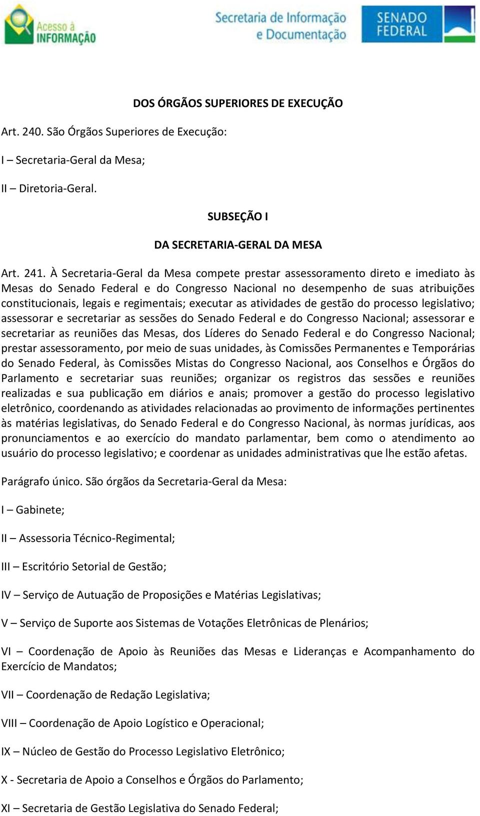 executar as atividades de gestão do processo legislativo; assessorar e secretariar as sessões do Senado Federal e do Congresso Nacional; assessorar e secretariar as reuniões das Mesas, dos Líderes do