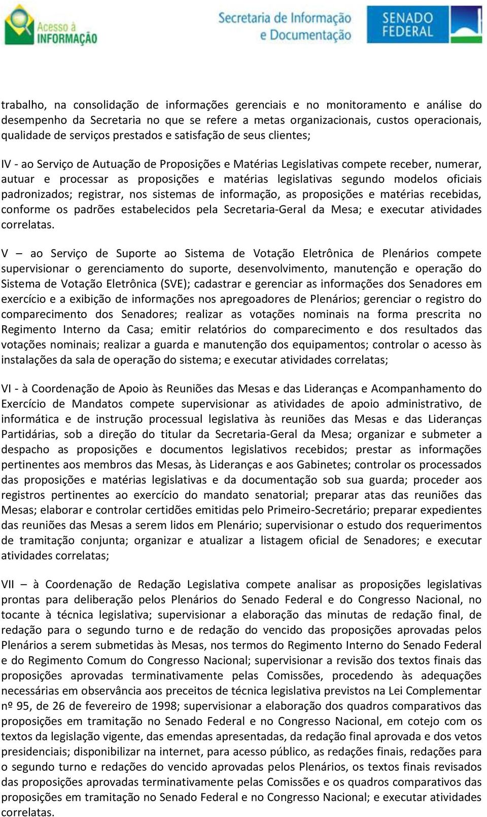 modelos oficiais padronizados; registrar, nos sistemas de informação, as proposições e matérias recebidas, conforme os padrões estabelecidos pela Secretaria-Geral da Mesa; e executar atividades