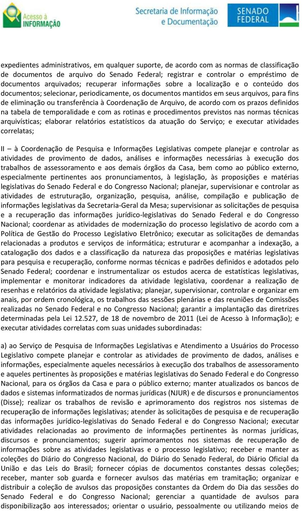 Arquivo, de acordo com os prazos definidos na tabela de temporalidade e com as rotinas e procedimentos previstos nas normas técnicas arquivísticas; elaborar relatórios estatísticos da atuação do