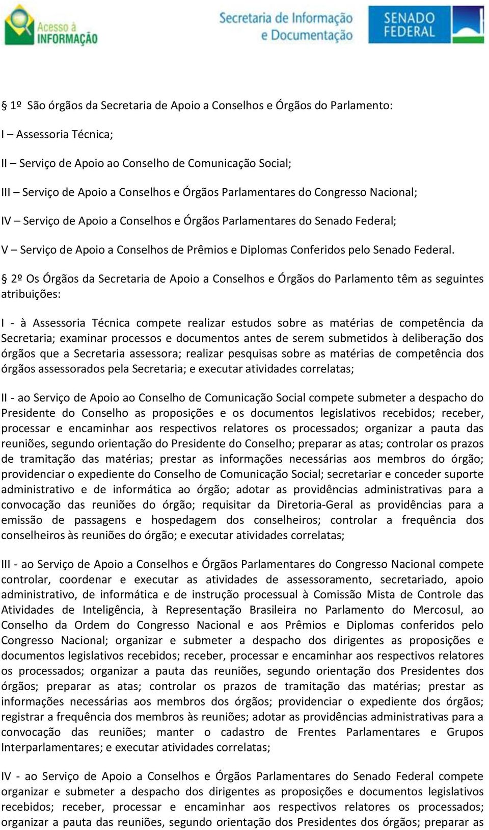 2º Os Órgãos da Secretaria de Apoio a Conselhos e Órgãos do Parlamento têm as seguintes atribuições: I - à Assessoria Técnica compete realizar estudos sobre as matérias de competência da Secretaria;